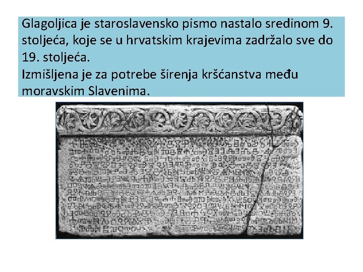 Glagoljica je staroslavensko pismo nastalo sredinom 9. stoljeća, koje se u hrvatskim krajevima zadržalo