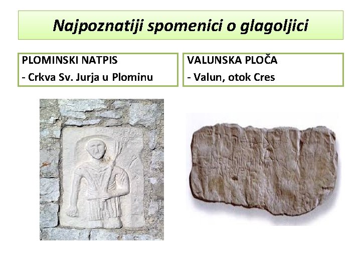 Najpoznatiji spomenici o glagoljici PLOMINSKI NATPIS - Crkva Sv. Jurja u Plominu VALUNSKA PLOČA