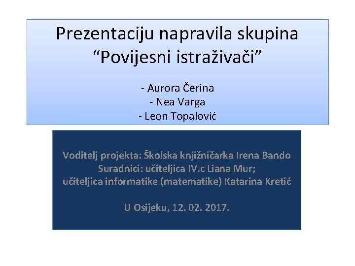 Prezentaciju napravila skupina “Povijesni istraživači” - Aurora Čerina - Nea Varga - Leon Topalović