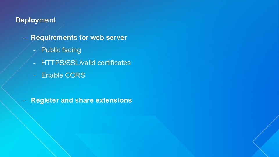 Deployment - Requirements for web server - Public facing - HTTPS/SSL/valid certificates - Enable