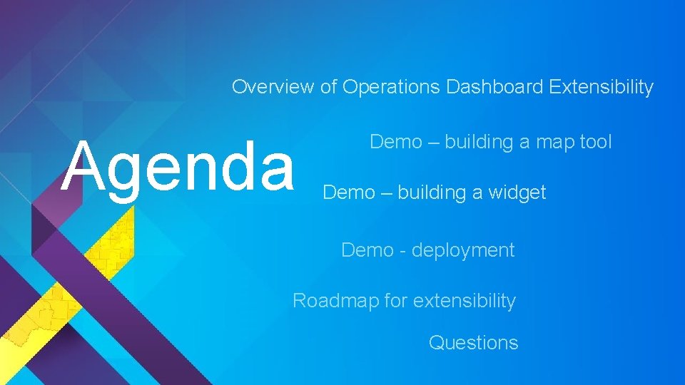 Overview of Operations Dashboard Extensibility Agenda Demo – building a map tool Demo –