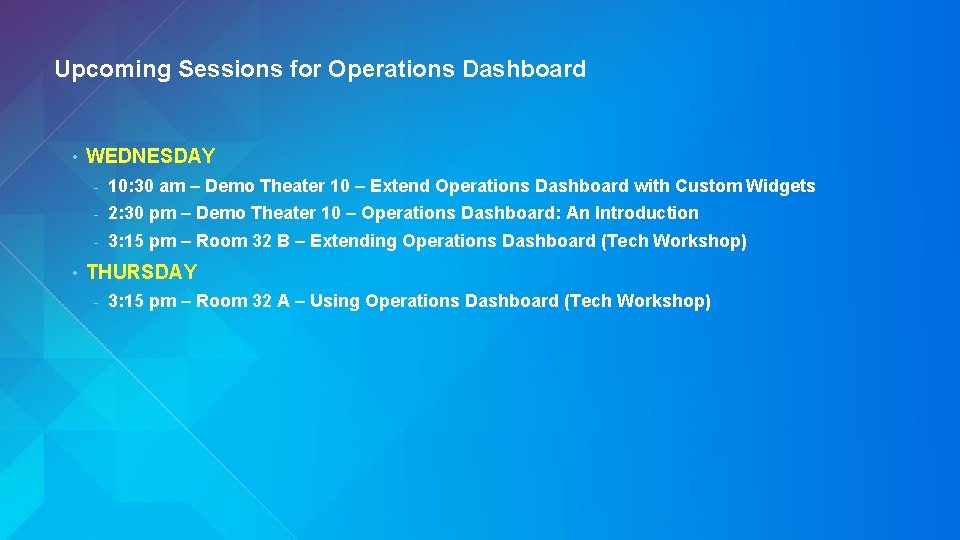 Upcoming Sessions for Operations Dashboard • • WEDNESDAY - 10: 30 am – Demo