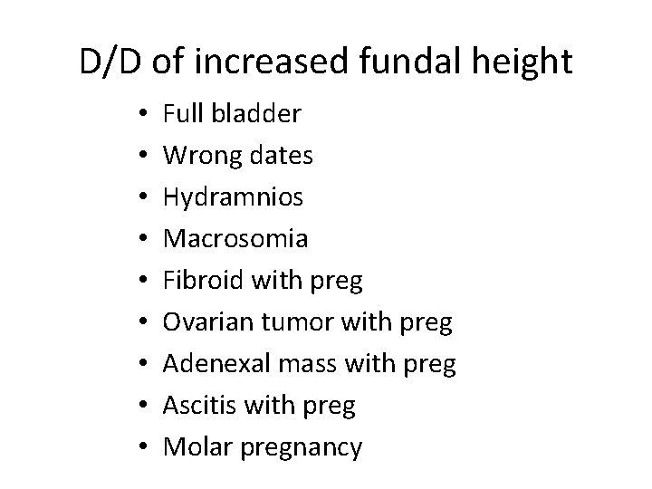 D/D of increased fundal height • • • Full bladder Wrong dates Hydramnios Macrosomia