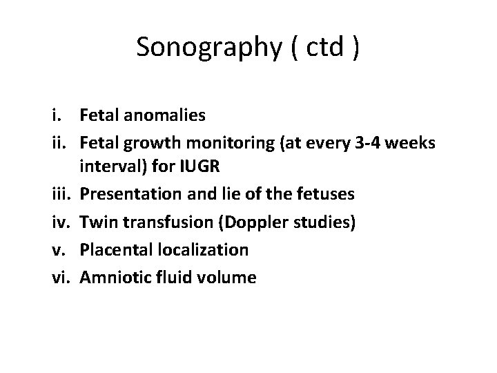 Sonography ( ctd ) i. Fetal anomalies ii. Fetal growth monitoring (at every 3