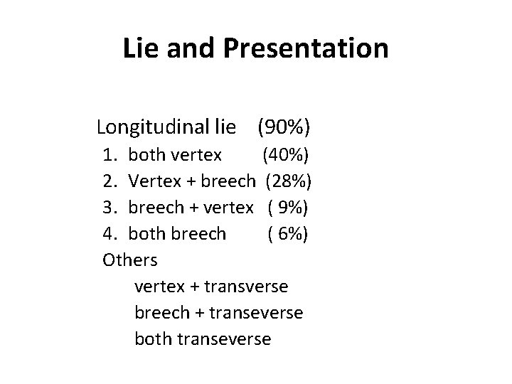 Lie and Presentation Longitudinal lie (90%) 1. both vertex (40%) 2. Vertex + breech