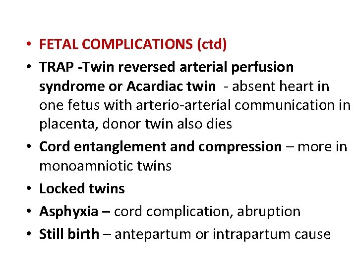  • FETAL COMPLICATIONS (ctd) • TRAP -Twin reversed arterial perfusion syndrome or Acardiac