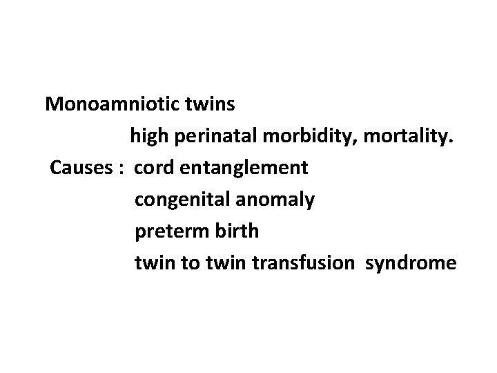 Monoamniotic twins high perinatal morbidity, mortality. Causes : cord entanglement congenital anomaly preterm birth