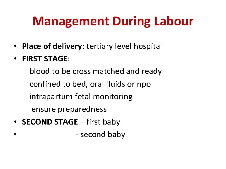 Management During Labour • Place of delivery: tertiary level hospital • FIRST STAGE: blood