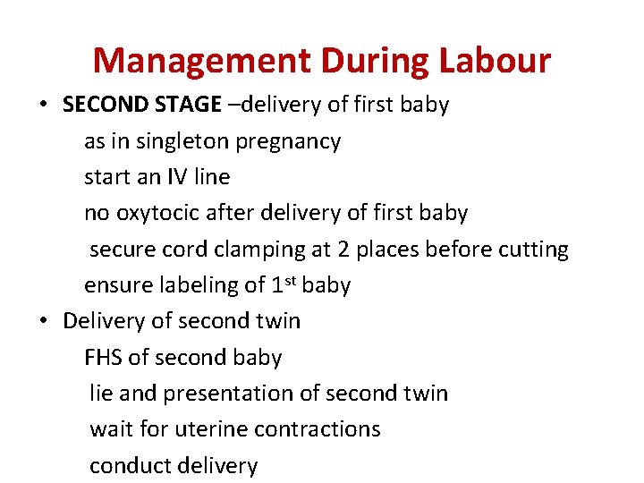 Management During Labour • SECOND STAGE –delivery of first baby as in singleton pregnancy