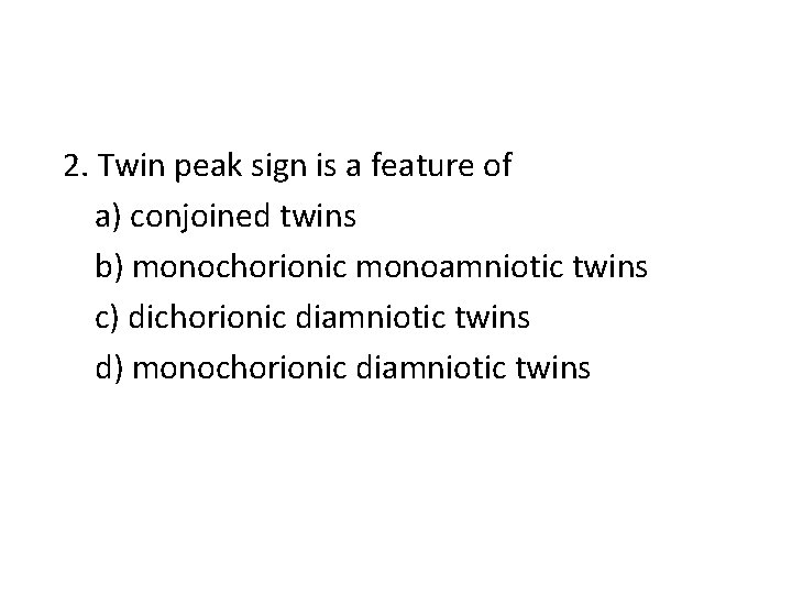 2. Twin peak sign is a feature of a) conjoined twins b) monochorionic monoamniotic