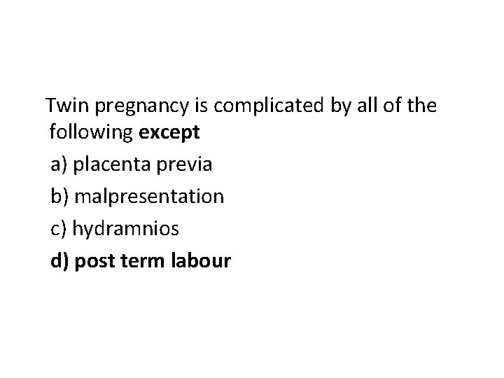 Twin pregnancy is complicated by all of the following except a) placenta previa b)