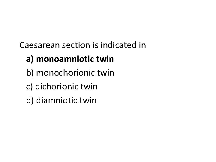 Caesarean section is indicated in a) monoamniotic twin b) monochorionic twin c) dichorionic twin