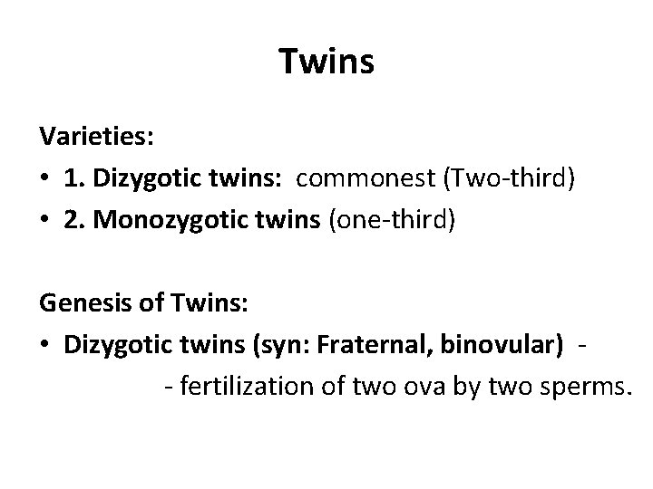 Twins Varieties: • 1. Dizygotic twins: commonest (Two-third) • 2. Monozygotic twins (one-third) Genesis