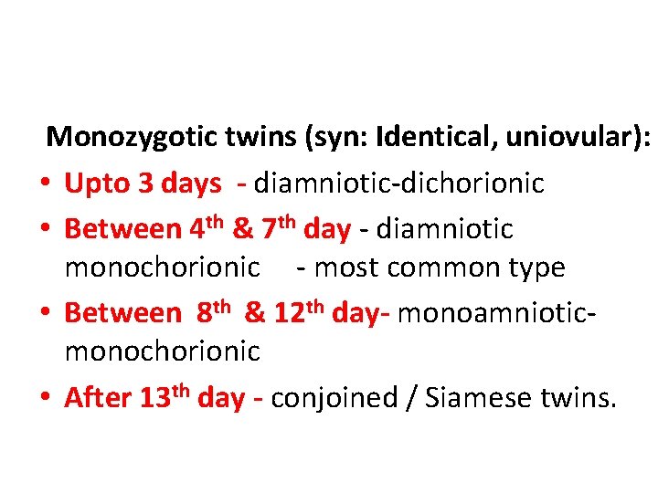 Monozygotic twins (syn: Identical, uniovular): • Upto 3 days - diamniotic-dichorionic • Between 4