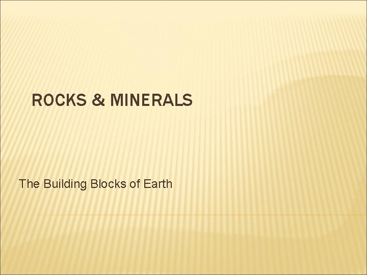 ROCKS & MINERALS The Building Blocks of Earth 