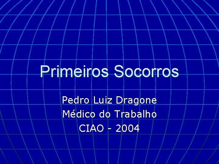 Primeiros Socorros Pedro Luiz Dragone Médico do Trabalho CIAO - 2004 