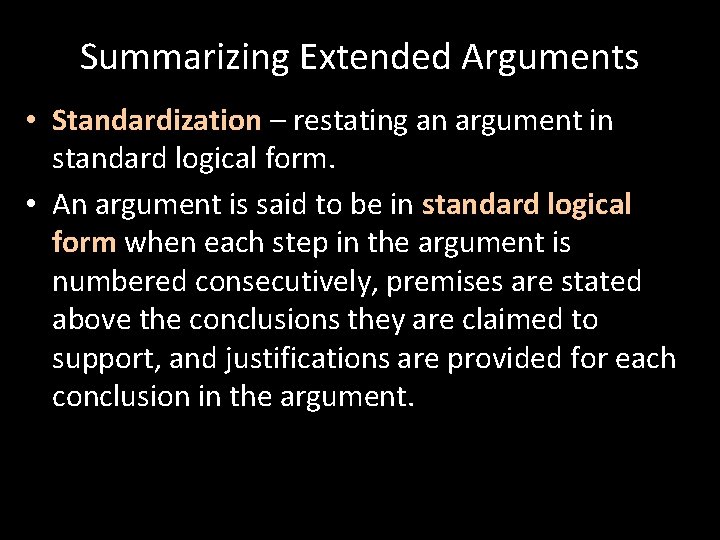 Summarizing Extended Arguments • Standardization – restating an argument in standard logical form. •