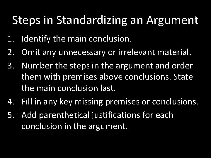 Steps in Standardizing an Argument 1. Identify the main conclusion. 2. Omit any unnecessary