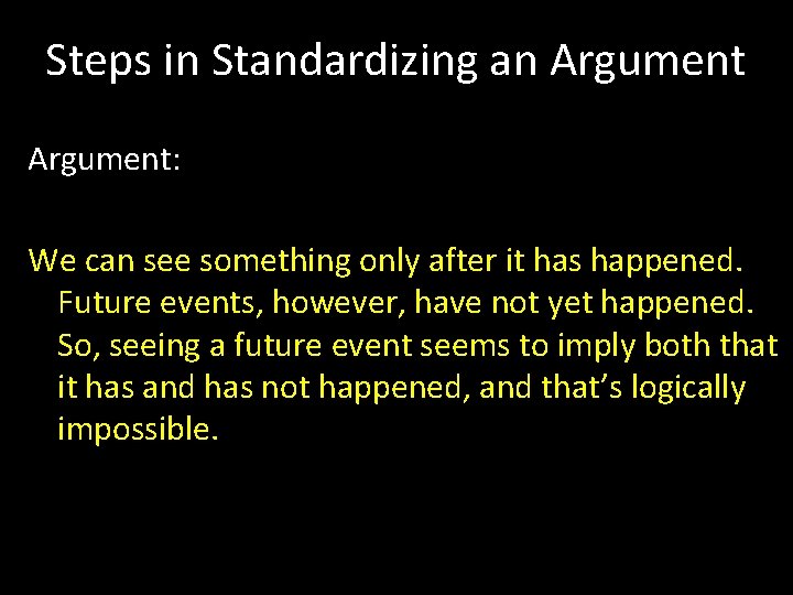 Steps in Standardizing an Argument: We can see something only after it has happened.