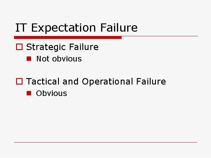 IT Expectation Failure o Strategic Failure n Not obvious o Tactical and Operational Failure IT Expectation Failure o Strategic Failure n Not obvious o Tactical and Operational Failure