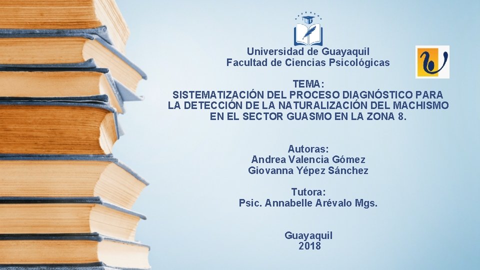 Universidad de Guayaquil Facultad de Ciencias Psicológicas TEMA: SISTEMATIZACIÓN DEL PROCESO DIAGNÓSTICO PARA LA