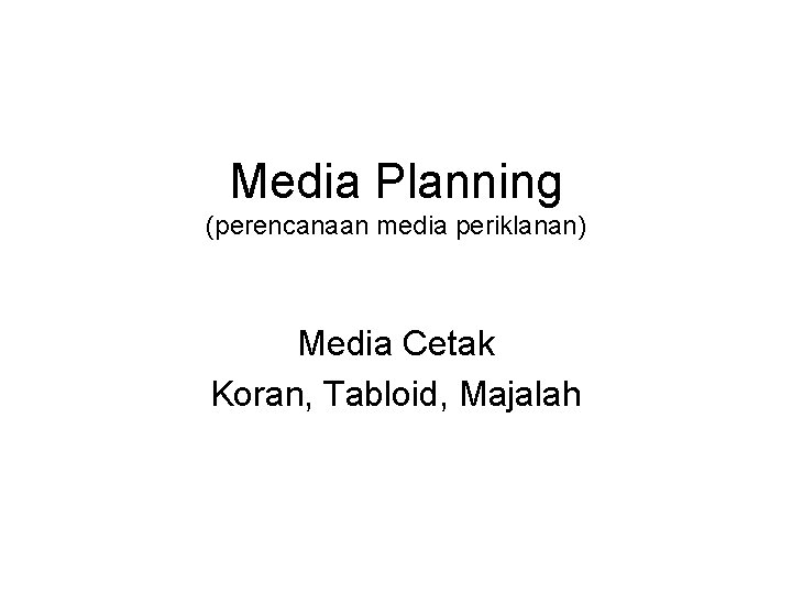 Media Planning (perencanaan media periklanan) Media Cetak Koran, Tabloid, Majalah 