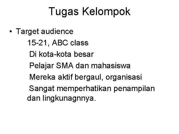 Tugas Kelompok • Target audience 15 -21, ABC class Di kota-kota besar Pelajar SMA