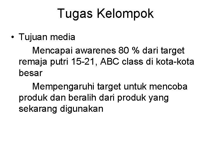 Tugas Kelompok • Tujuan media Mencapai awarenes 80 % dari target remaja putri 15