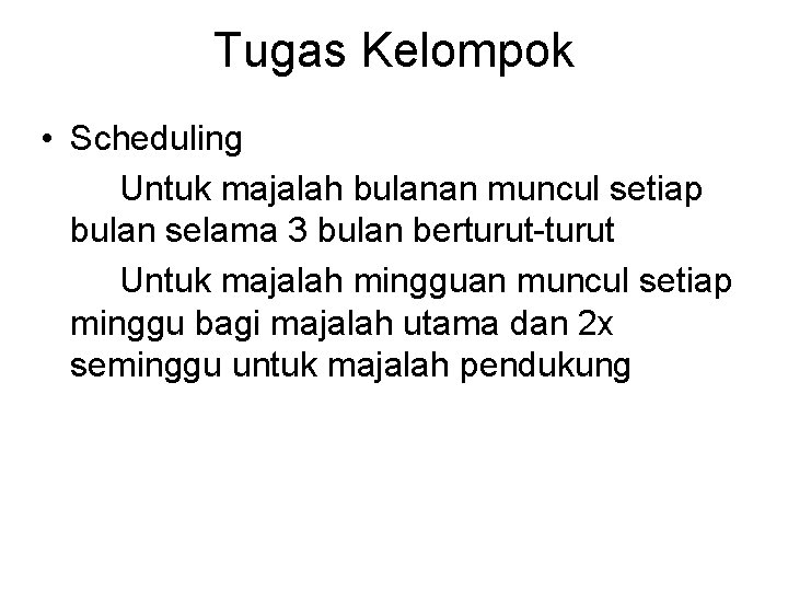 Tugas Kelompok • Scheduling Untuk majalah bulanan muncul setiap bulan selama 3 bulan berturut-turut