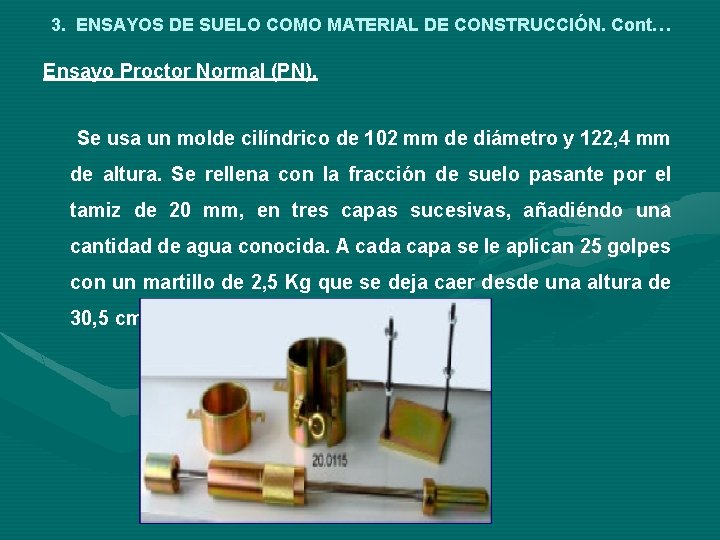 3. ENSAYOS DE SUELO COMO MATERIAL DE CONSTRUCCIÓN. Cont… Ensayo Proctor Normal (PN). Se