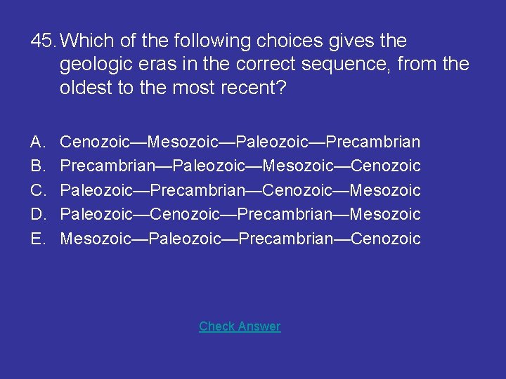 45. Which of the following choices gives the geologic eras in the correct sequence, 45. Which of the following choices gives the geologic eras in the correct sequence,