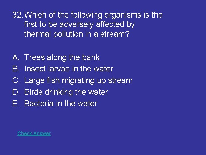 32. Which of the following organisms is the first to be adversely affected by 32. Which of the following organisms is the first to be adversely affected by