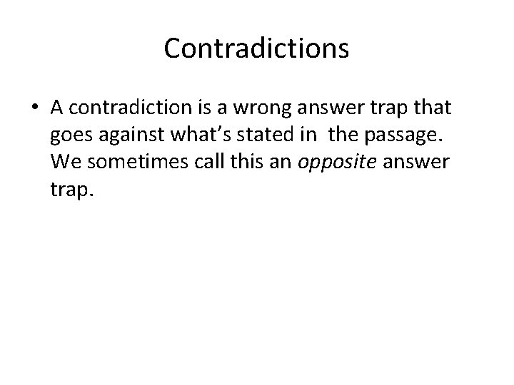 Contradictions • A contradiction is a wrong answer trap that goes against what’s stated