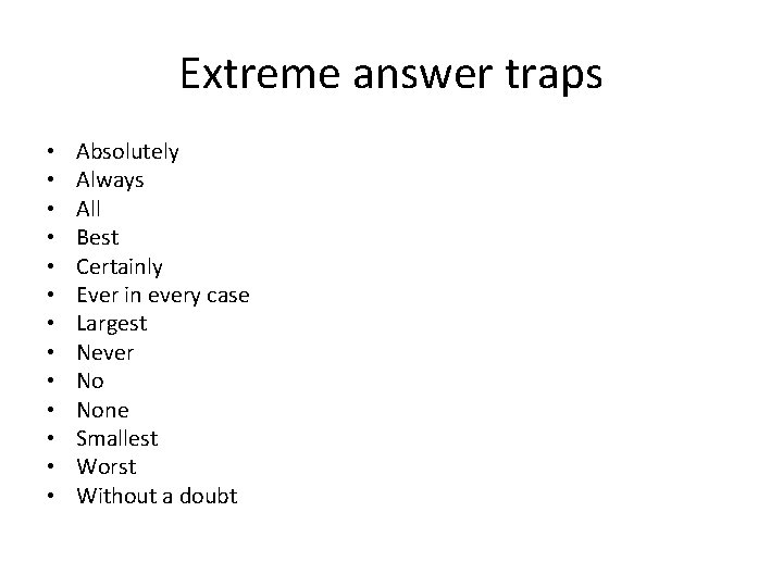 Extreme answer traps • • • • Absolutely Always All Best Certainly Ever in
