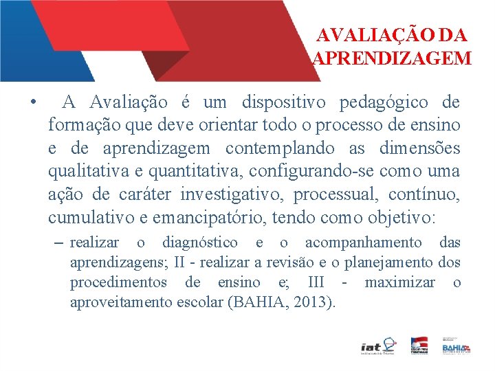 AVALIAÇÃO DA APRENDIZAGEM • A Avaliação é um dispositivo pedagógico de formação que deve