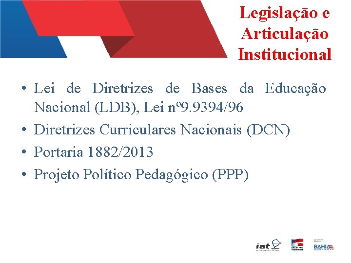 Legislação e Articulação Institucional • Lei de Diretrizes de Bases da Educação Nacional (LDB),