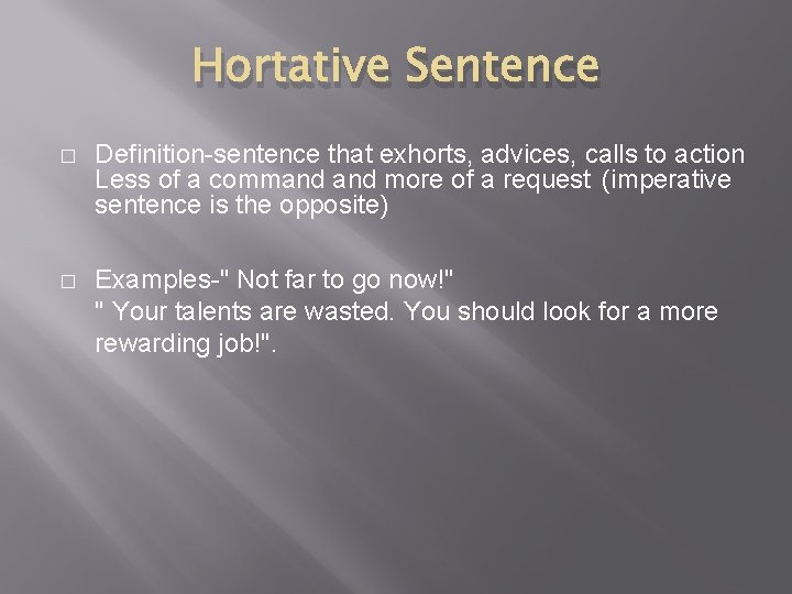 Hortative Sentence � Definition-sentence that exhorts, advices, calls to action Less of a command Hortative Sentence � Definition-sentence that exhorts, advices, calls to action Less of a command