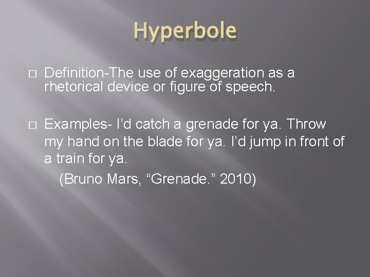 Hyperbole � Definition-The use of exaggeration as a rhetorical device or figure of speech. Hyperbole � Definition-The use of exaggeration as a rhetorical device or figure of speech.