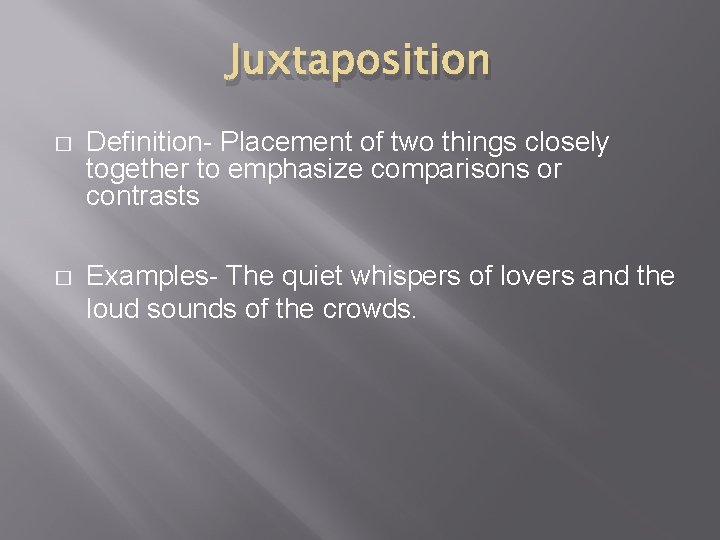 Juxtaposition � Definition- Placement of two things closely together to emphasize comparisons or contrasts Juxtaposition � Definition- Placement of two things closely together to emphasize comparisons or contrasts