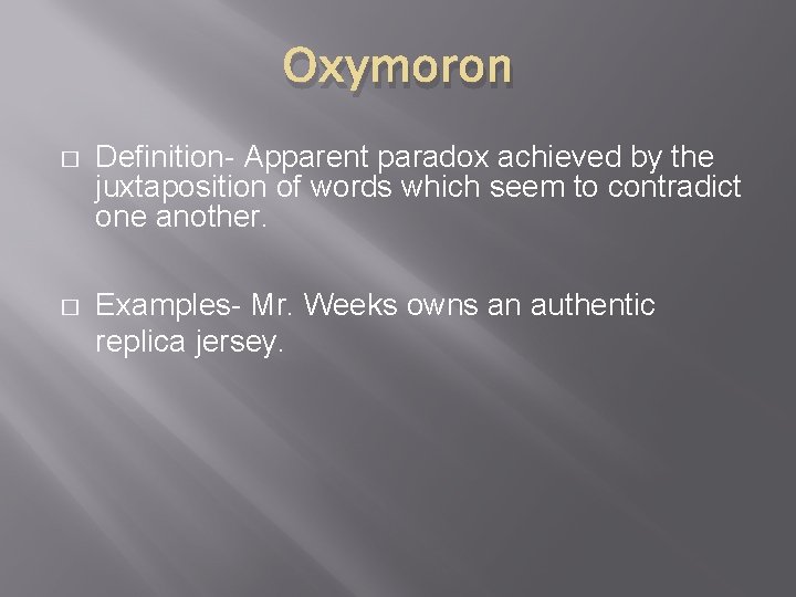 Oxymoron � Definition- Apparent paradox achieved by the juxtaposition of words which seem to Oxymoron � Definition- Apparent paradox achieved by the juxtaposition of words which seem to