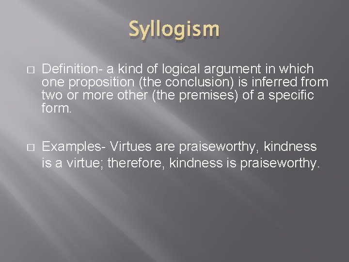 Syllogism � Definition- a kind of logical argument in which one proposition (the conclusion) Syllogism � Definition- a kind of logical argument in which one proposition (the conclusion)