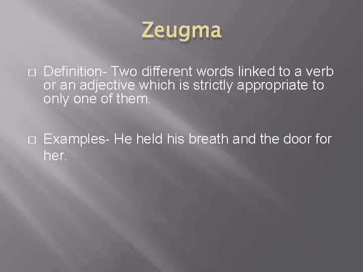Zeugma � Definition- Two different words linked to a verb or an adjective which Zeugma � Definition- Two different words linked to a verb or an adjective which
