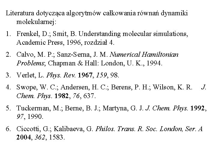 Literatura dotycząca algorytmów całkowania równań dynamiki molekularnej: 1. Frenkel, D. ; Smit, B. Understanding