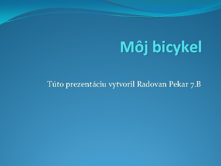 Môj bicykel Túto prezentáciu vytvoril Radovan Pekar 7. B 