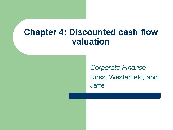 Chapter 4: Discounted cash flow valuation Corporate Finance Ross, Westerfield, and Jaffe Chapter 4: Discounted cash flow valuation Corporate Finance Ross, Westerfield, and Jaffe