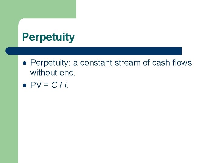 Perpetuity l l Perpetuity: a constant stream of cash flows without end. PV = Perpetuity l l Perpetuity: a constant stream of cash flows without end. PV =