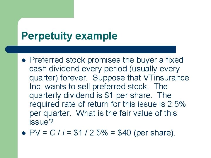 Perpetuity example l l Preferred stock promises the buyer a fixed cash dividend every Perpetuity example l l Preferred stock promises the buyer a fixed cash dividend every