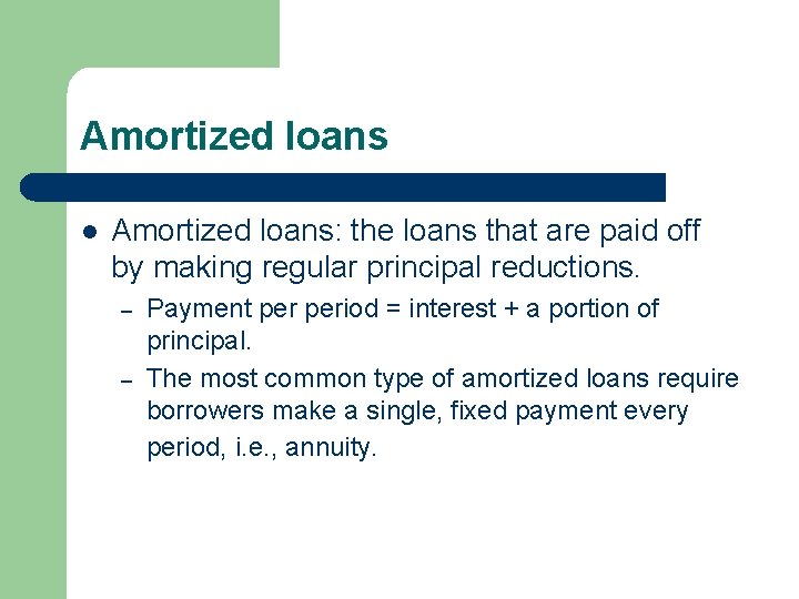 Amortized loans l Amortized loans: the loans that are paid off by making regular Amortized loans l Amortized loans: the loans that are paid off by making regular