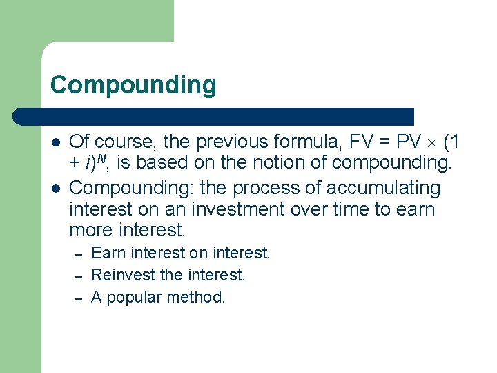 Compounding l l Of course, the previous formula, FV = PV (1 + i)N, Compounding l l Of course, the previous formula, FV = PV (1 + i)N,