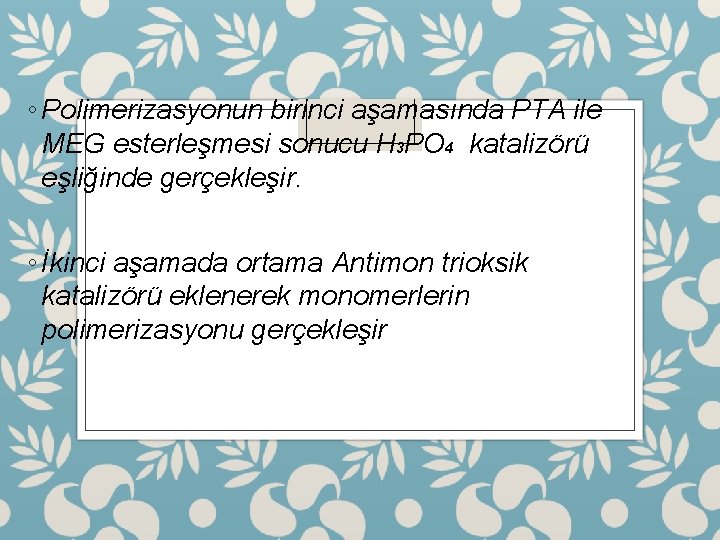 ◦ Polimerizasyonun birinci aşamasında PTA ile MEG esterleşmesi sonucu H 3 PO 4 katalizörü